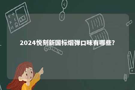 2024悦刻新国标烟弹口味有哪些？ 